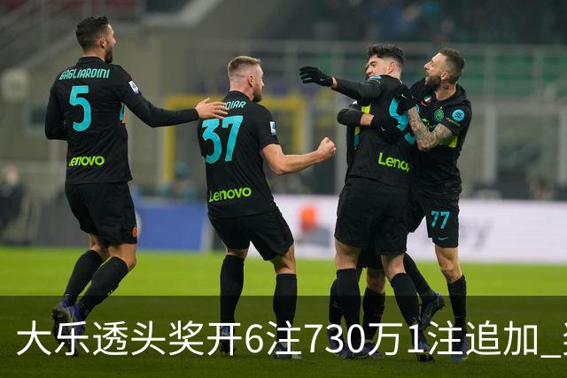 大乐透头奖开6注730万1注追加 奖池余额7.91亿