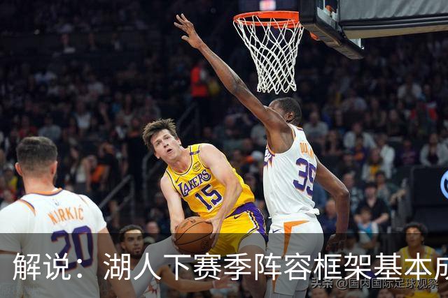 解说：湖人下赛季阵容框架基本成形 真是围绕东契奇的正确答案吗