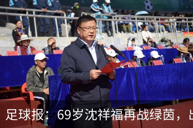 足球报：69岁沈祥福再战绿茵，出任河北省足球青训中心青训总监