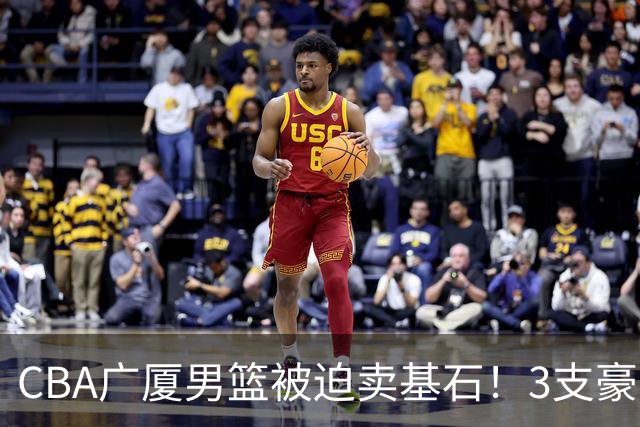 CBA广厦男篮被迫卖基石！3支豪门争抢胡金秋，家乡球队成隐藏黑马